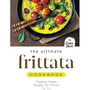 Davis, Owen The Ultimate Frittata Cookbook: Creative Frittata Recipes You Should Try Out Davis, Owen The Ultimate Frittata Cookbook: Creative Frittata Recipes You Should Try Out