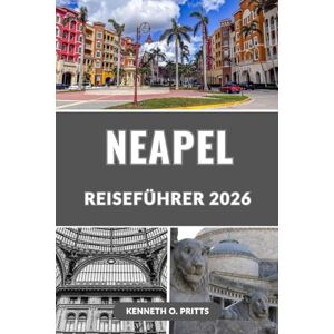Pritts, Kenneth O. NEAPEL REISEFÜHRER 2026: Der komplette Reisebegleiter in Italiens pulsierendste Stadt: Top-Attraktionen, versteckte Schätze und lokale Tipps für Reisende im Jahr 2026 Pritts, Kenneth O. NEAPEL REISEFÜHRER 2026: Der komplette Reisebegleiter in Italiens pulsierendste Stadt: Top-Attraktionen, versteckte Schätze und lokale Tipps für Reisende im Jahr 2026