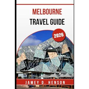 HENSON, JAMEY D. MELBOURNE TRAVEL GUIDE 2026: Discover Wild Day Trips, Unique Experiences, and the Spirit of the City Like Never Before HENSON, JAMEY D. MELBOURNE TRAVEL GUIDE 2026: Discover Wild Day Trips, Unique Experiences, and the Spirit of the City Like Never Before