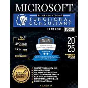 M, Mr Anand MICROSOFT POWER PLATFORM FUNCTIONAL CONSULTANT MASTER THE EXAM (PL-200): 10 PRACTICE TESTS, 500 RIGOROUS QUESTIONS, SOLID FOUNDATION, GAIN WEALTH OF ... EXPERT EXPLANATIONS AND ONE ULTIMATE GOAL M, Mr Anand MICROSOFT POWER PLATFORM FUNCTIONAL CONSULTANT MASTER THE EXAM (PL-200): 10 PRACTICE TESTS, 500 RIGOROUS QUESTIONS, SOLID FOUNDATION, GAIN WEALTH OF ... EXPERT EXPLANATIONS AND ONE ULTIMATE GOAL
