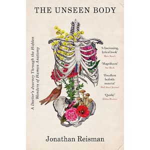 Reisman MD, Jonathan The Unseen Body: A Doctor's Journey Through the Hidden Wonders of Human Anatomy Reisman MD, Jonathan The Unseen Body: A Doctor's Journey Through the Hidden Wonders of Human Anatomy