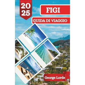 Lorde, George FIGI GUIDA DI VIAGGIO 2025: Scopri sole, mare e storie: un viaggio indimenticabile nel paradiso delle Fiji Lorde, George FIGI GUIDA DI VIAGGIO 2025: Scopri sole, mare e storie: un viaggio indimenticabile nel paradiso delle Fiji