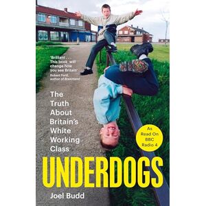 Budd, Joel Underdogs: The Truth About Britain's White Working Class Budd, Joel Underdogs: The Truth About Britain's White Working Class