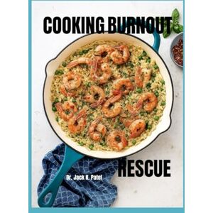 K. Patel, Dr. Jack COOKING BURNOUT RESCUE: Simple Meals, pantry Heroes and Fast fixes for days you'd rather skip the kitchen K. Patel, Dr. Jack COOKING BURNOUT RESCUE: Simple Meals, pantry Heroes and Fast fixes for days you'd rather skip the kitchen