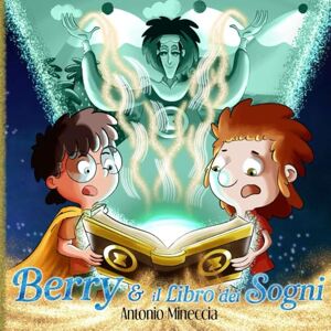 Mineccia, Antonio Berry e il Libro dei Sogni: Libro illustrato per bambini. Avventura, crescita e risate in un viaggio mitico. Libro per la buonanotte. Mineccia, Antonio Berry e il Libro dei Sogni: Libro illustrato per bambini. Avventura, crescita e risate in un viaggio mitico. Libro per la buonanotte.