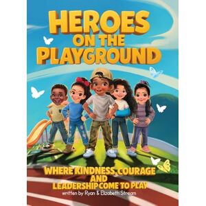 Stream, Ryan Heroes on the Playground: Where Kindness, Courage, and Leadership Come to Play Stream, Ryan Heroes on the Playground: Where Kindness, Courage, and Leadership Come to Play