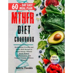 Florakis, Valerie MTHFR Diet Cookbook: Methylation-Friendly and Folate-Rich Recipes to Boost Energy, Balance Mood, Reduce Inflammation, and Support Genetic Wellness Naturally Florakis, Valerie MTHFR Diet Cookbook: Methylation-Friendly and Folate-Rich Recipes to Boost Energy, Balance Mood, Reduce Inflammation, and Support Genetic Wellness Naturally