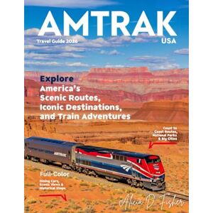 D Fisher, Alicia AMTRAK USA TRAVEL GUIDE 2026 (Full-Color): New-Edition America’s Most Scenic Train Routes, Unforgettable Destinations, Insider Tips, and Expert Advice for the Ultimate Rail Adventure D Fisher, Alicia AMTRAK USA TRAVEL GUIDE 2026 (Full-Color): New-Edition America’s Most Scenic Train Routes, Unforgettable Destinations, Insider Tips, and Expert Advice for the Ultimate Rail Adventure