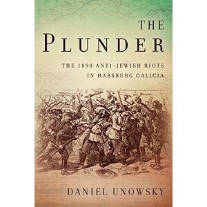 Stanford University Press The Plunder: The 1898 Anti-Jewish Riots in Habsburg Galicia (Stanford Studies on Central and Eastern Europe) Stanford University Press The Plunder: The 1898 Anti-Jewish Riots in Habsburg Galicia (Stanford Studies on Central and Eastern Europe)