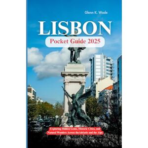Wade, Glenn K. LISBON POCKET GUIDE 2025: Exploring Hidden Gems, Historic Cities, and Natural Wonders Across the Adriatic and the Alps Wade, Glenn K. LISBON POCKET GUIDE 2025: Exploring Hidden Gems, Historic Cities, and Natural Wonders Across the Adriatic and the Alps