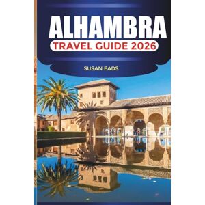 EADS, SUSAN ALHAMBRA Travel Guide 2026: Journey Through Moorish Splendor, Andalusian Gardens, and the Timeless Charm of Granada EADS, SUSAN ALHAMBRA Travel Guide 2026: Journey Through Moorish Splendor, Andalusian Gardens, and the Timeless Charm of Granada