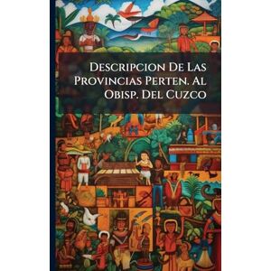 Anonymous Descripcion De Las Provincias Perten. Al Obisp. Del Cuzco Anonymous Descripcion De Las Provincias Perten. Al Obisp. Del Cuzco
