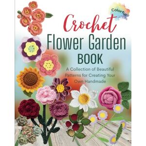 Mulford, Tonya Crochet Flower Garden Book: A Collection of Beautiful Patterns for Creating Your Own Handmade Mulford, Tonya Crochet Flower Garden Book: A Collection of Beautiful Patterns for Creating Your Own Handmade