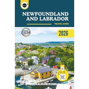 Horizons, Cole Newfoundland and Labrador Travel Guide: Plan, Explore, and Experience the Trip of a Lifetime (Color Version) Horizons, Cole Newfoundland and Labrador Travel Guide: Plan, Explore, and Experience the Trip of a Lifetime (Color Version)