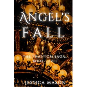 Mason, Jessica Angel's Fall: The Phantom Saga: Book Three Mason, Jessica Angel's Fall: The Phantom Saga: Book Three