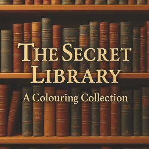 Hearthwood, Evelyn The Secret Library: A Colouring Collection: Journey through hidden rooms of imagination, discovery, and light Hearthwood, Evelyn The Secret Library: A Colouring Collection: Journey through hidden rooms of imagination, discovery, and light