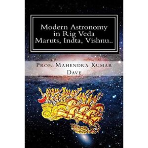 Dave, Prof Mahendra Kumar Modern Astronomy in Rig Veda: Volume IV (Maruts, Indra, Vishnu..): Volume 4 Dave, Prof Mahendra Kumar Modern Astronomy in Rig Veda: Volume IV (Maruts, Indra, Vishnu..): Volume 4