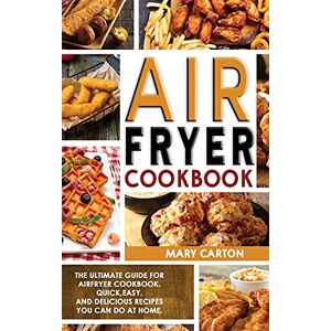Carton, Mary Air Fryer Cookbook: The Ultimate Guide for Air Fryer Cookbook. Quick, Easy, and Delicious Recipes You Can Do at Home! Carton, Mary Air Fryer Cookbook: The Ultimate Guide for Air Fryer Cookbook. Quick, Easy, and Delicious Recipes You Can Do at Home!