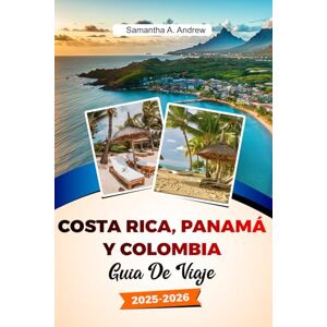 Andrew, Samantha A. COSTA RICA, PANAMÁ Y COLOMBIA Guía de viaje 2025-2026: Explora playas vírgenes, majestuosas selvas tropicales, ciudades vibrantes y joyas ocultas en San José, Cartagena y más allá. Andrew, Samantha A. COSTA RICA, PANAMÁ Y COLOMBIA Guía de viaje 2025-2026: Explora playas vírgenes, majestuosas selvas tropicales, ciudades vibrantes y joyas ocultas en San José, Cartagena y más allá.