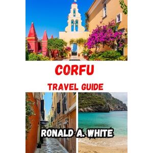 White, Ronald A. Corfu Travel Guide 2025: Journey Through Greece’s Emerald Isle White, Ronald A. Corfu Travel Guide 2025: Journey Through Greece’s Emerald Isle