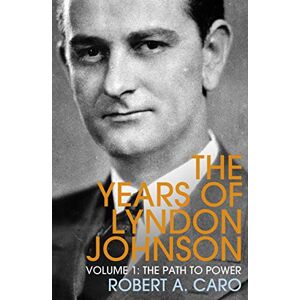 Caro, Robert A The Path to Power: The Years of Lyndon Johnson (Volume 1) Caro, Robert A The Path to Power: The Years of Lyndon Johnson (Volume 1)