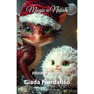 Fiordaliso, Giada Magie a Natale- edizione speciale- copertina con draghetto rosso Igrot e con Kiro e sfondi interni illustrati in bianco e nero raffiguranti bacio tra i protagonisti: Edizione speciale Fiordaliso, Giada Magie a Natale- edizione speciale- copertina con draghetto rosso Igrot e con Kiro e sfondi interni illustrati in bianco e nero raffiguranti bacio tra i protagonisti: Edizione speciale