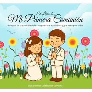 Jiménez-Castellanos Carmona, Juan El Libro de Mi Primera Comunión – Libro de preparación de la catequesis con actividades y oraciones para niños Incluye diario de recuerdos: Guía ... para niños de 8 años o de 3º de Primaria Jiménez-Castellanos Carmona, Juan El Libro de Mi Primera Comunión – Libro de preparación de la catequesis con actividades y oraciones para niños Incluye diario de recuerdos: Guía ... para niños de 8 años o de 3º de Primaria