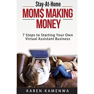 Kamenwa, Karen STAY-AT-HOME MOM$ MAKING MONEY: 7 Steps to Starting Your Own Virtual Assistant Business Kamenwa, Karen STAY-AT-HOME MOM$ MAKING MONEY: 7 Steps to Starting Your Own Virtual Assistant Business