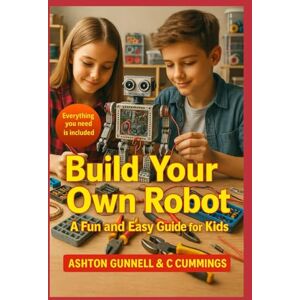 cummings, colleen Build Your Own Robot: A Fun and Easy Guide for Kids (Kids How To Books) cummings, colleen Build Your Own Robot: A Fun and Easy Guide for Kids (Kids How To Books)
