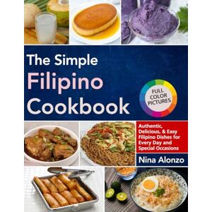 Alonzo, Nina The Simple Filipino Cookbook: Authentic, Delicious, and Easy Filipino Dishes for Every Day and Special Occasions Alonzo, Nina The Simple Filipino Cookbook: Authentic, Delicious, and Easy Filipino Dishes for Every Day and Special Occasions