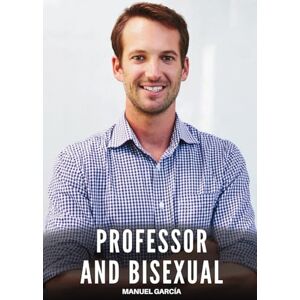 García, Manuel Professor and Bisexual: Explicit Gay Erotic Short Stories for Men (Hot and Sexy): 43 (Collection of Gay Erotic Stories in English for Adults. Explicit Sex for Homosexual and Bisexual Men) García, Manuel Professor and Bisexual: Explicit Gay Erotic Short Stories for Men (Hot and Sexy): 43 (Collection of Gay Erotic Stories in English for Adults. Explicit Sex for Homosexual and Bisexual Men)