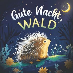 Johnson, Emily Gute Nacht, Wald: Liebevolles Vorlesebuch mit einer kuscheligen Gute-Nacht-Geschichte für Babys und Kinder Johnson, Emily Gute Nacht, Wald: Liebevolles Vorlesebuch mit einer kuscheligen Gute-Nacht-Geschichte für Babys und Kinder