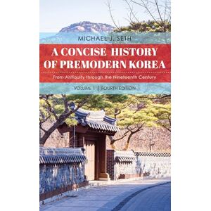 Seth, Michael A Concise History of Premodern Korea: From Antiquity through the Nineteenth Century: 1 Seth, Michael A Concise History of Premodern Korea: From Antiquity through the Nineteenth Century: 1