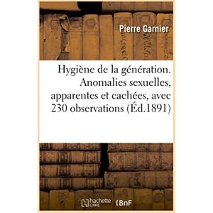 Garnier, Pierre Hygiène de la génération. Anomalies sexuelles, apparentes et cachées, avec 230 observations Garnier, Pierre Hygiène de la génération. Anomalies sexuelles, apparentes et cachées, avec 230 observations