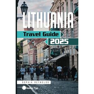 Reynolds, Sophia Lithuania Travel Guide 2025: How to Plan Your Perfect Trip to Lithuania with Expert Tips and Local Secrets Reynolds, Sophia Lithuania Travel Guide 2025: How to Plan Your Perfect Trip to Lithuania with Expert Tips and Local Secrets