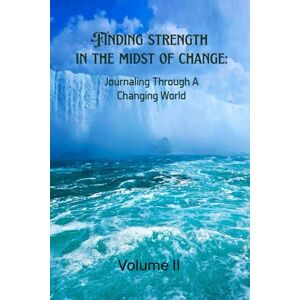 Hollingsworth, Angela Finding Strength In The Midst Of Change: Journaling Through A Changing World Volume II Hollingsworth, Angela Finding Strength In The Midst Of Change: Journaling Through A Changing World Volume II