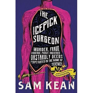 Kean, Sam The Icepick Surgeon: Murder, Fraud, Sabotage, Piracy, and Other Dastardly Deeds Perpetuated in the Name of Science Kean, Sam The Icepick Surgeon: Murder, Fraud, Sabotage, Piracy, and Other Dastardly Deeds Perpetuated in the Name of Science