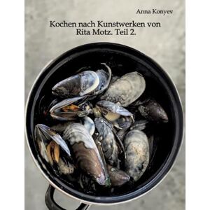 Konyev, Anna Kochen nach Kunstwerken von Rita Motz. Teil 2.: Französische Rezepte. Konyev, Anna Kochen nach Kunstwerken von Rita Motz. Teil 2.: Französische Rezepte.