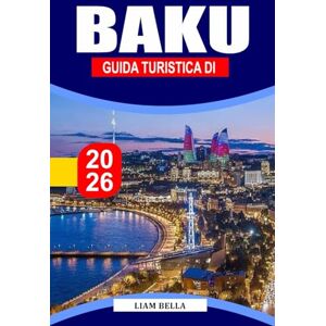 BELLA, LIAM GUIDA TURISTICA DI BAKU 2026: Scopri lo skyline futuristico di Baku, gli antichi vicoli e il fascino del Mar Caspio BELLA, LIAM GUIDA TURISTICA DI BAKU 2026: Scopri lo skyline futuristico di Baku, gli antichi vicoli e il fascino del Mar Caspio