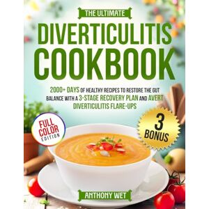 WET, ANTHONY THE ULTIMATE DIVERTICULITIS COOKBOOK: 2000+ Days of Healthy Recipes to Restore the Gut Balance with a 3-Stage Recovery Plan and Avert Diverticulitis Flare-Ups WET, ANTHONY THE ULTIMATE DIVERTICULITIS COOKBOOK: 2000+ Days of Healthy Recipes to Restore the Gut Balance with a 3-Stage Recovery Plan and Avert Diverticulitis Flare-Ups