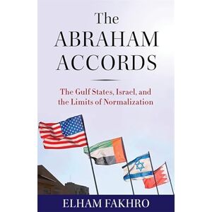 Fakhro, Elham The Abraham Accords: The Gulf States, Israel, and the Limits of Normalization Fakhro, Elham The Abraham Accords: The Gulf States, Israel, and the Limits of Normalization