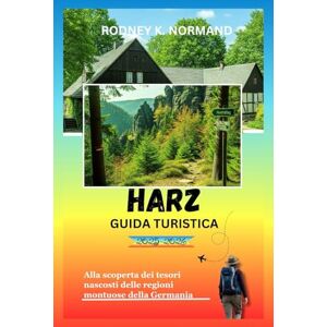 NORMAND, RODNEY K Harz Guida turistica 2025-2026: Alla scoperta dei tesori nascosti delle regioni montuose della Germania (RODNEY NORMAND TRAVEL GUIDE (TRANSLATION)) NORMAND, RODNEY K Harz Guida turistica 2025-2026: Alla scoperta dei tesori nascosti delle regioni montuose della Germania (RODNEY NORMAND TRAVEL GUIDE (TRANSLATION))
