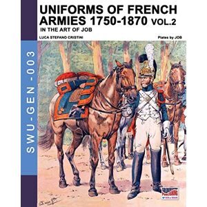 Cristini, Luca Stefano Uniforms of French armies 1750-1870... vol. 2: 3 (Soldiers, Weapons & Uniforms GEN) Cristini, Luca Stefano Uniforms of French armies 1750-1870... vol. 2: 3 (Soldiers, Weapons & Uniforms GEN)