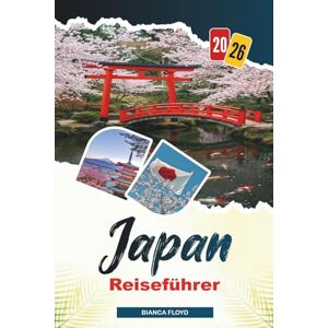 Floyd, Bianca JAPAN REISEFÜHRER 2026: Entdecken Sie versteckte Schätze, historische Sehenswürdigkeiten, Reisetipps und unvergessliche Urlaubserlebnisse Floyd, Bianca JAPAN REISEFÜHRER 2026: Entdecken Sie versteckte Schätze, historische Sehenswürdigkeiten, Reisetipps und unvergessliche Urlaubserlebnisse