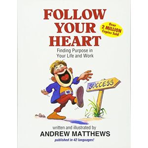 Andrew Matthews Follow Your Heart: Finding Purpose in Your Life and Work: Finding a Purpose in Your Life and Work Andrew Matthews Follow Your Heart: Finding Purpose in Your Life and Work: Finding a Purpose in Your Life and Work