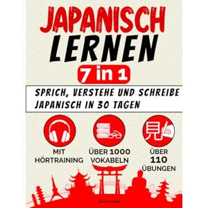 Yamane, Shun Japanisch lernen – 7 in 1: Sprich, verstehe und schreibe Japanisch in 30 Tagen – mit allem, was du als Anfänger brauchst: 110+ Übungen, 1000+ thematische Vokabeln, Hörtraining und Schriftsysteme Yamane, Shun Japanisch lernen – 7 in 1: Sprich, verstehe und schreibe Japanisch in 30 Tagen – mit allem, was du als Anfänger brauchst: 110+ Übungen, 1000+ thematische Vokabeln, Hörtraining und Schriftsysteme
