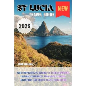 Molina, Lynn ST LUCIA Travel Guide 2026: Your Comprehensive Roadmap to Scenic Viewpoints, Cultural Experiences, Food Routes, Coastal Adventures, and Smooth Travel Preparation Molina, Lynn ST LUCIA Travel Guide 2026: Your Comprehensive Roadmap to Scenic Viewpoints, Cultural Experiences, Food Routes, Coastal Adventures, and Smooth Travel Preparation
