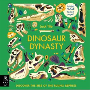 Tite, Jack Dinosaur Dynasty: Discover the Rise of the Ruling Reptiles Tite, Jack Dinosaur Dynasty: Discover the Rise of the Ruling Reptiles