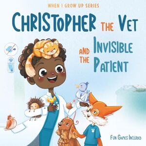 Aleksanyan, Anahit Christopher The Vet and the Invisible Patient. Personalized Story About Veterinarian (When I Grow Us Series for Christopher) Aleksanyan, Anahit Christopher The Vet and the Invisible Patient. Personalized Story About Veterinarian (When I Grow Us Series for Christopher)