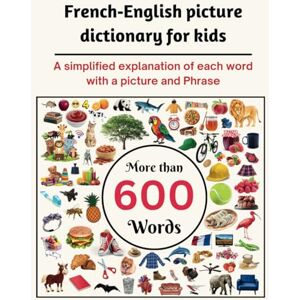and Prof, Designer French-English picture dictionary for kids: A simplified explanation of each word with a picture and Phrase -Learn French for Kids, 600 Words! Learn ... ( Books For Toddlers-children ) and Prof, Designer French-English picture dictionary for kids: A simplified explanation of each word with a picture and Phrase -Learn French for Kids, 600 Words! Learn ... ( Books For Toddlers-children )